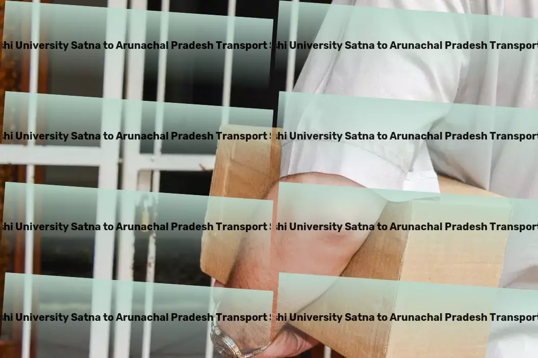 Abhilashi University Satna to Arunachal Pradesh Transport Revolutionize your logistics with our expert Indian services! - Domestic transport services